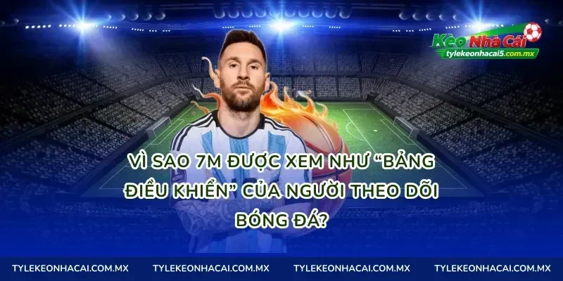 Vì sao 7M được xem như “bảng điều khiển” của người theo dõi bóng đá?