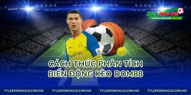 Cách thức phân tích biến động kèo Dom88
