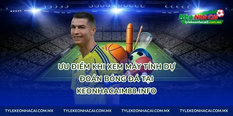 Ưu điểm khi xem máy tính dự đoán bóng đá tại keonhacaimalaysia.com