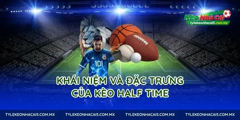 Khái niệm và đặc trưng của kèo half time