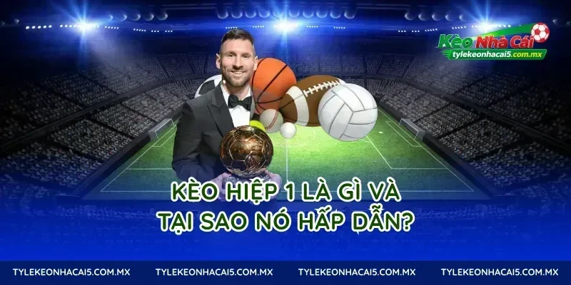 Kèo Hiệp 1 Là Gì Và Tại Sao Nó Hấp Dẫn?