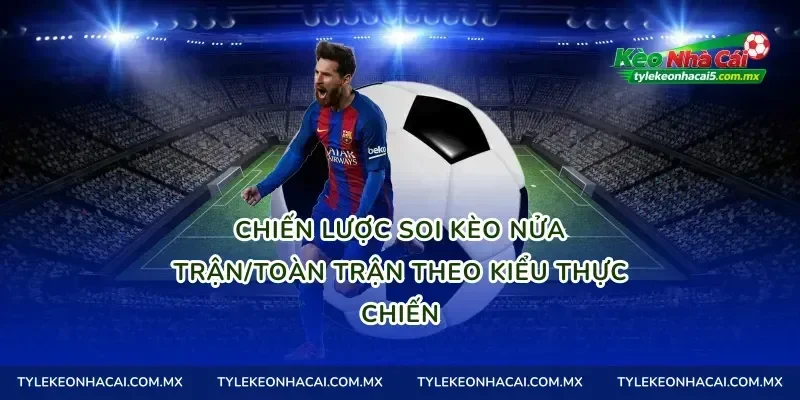 Chiến lược soi Kèo nửa trận/toàn trận theo kiểu thực chiến