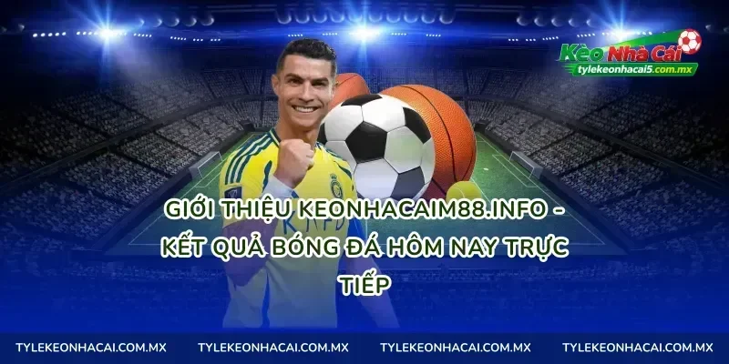 Giới thiệu keonhacaimalaysia.com - Kết quả bóng đá hôm nay trực tiếp