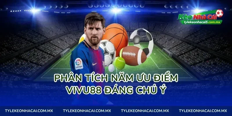 Phân tích năm ưu điểm Vivu88 đáng chú ý